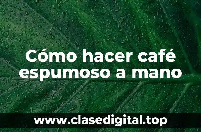 Cómo hacer café espumoso a mano