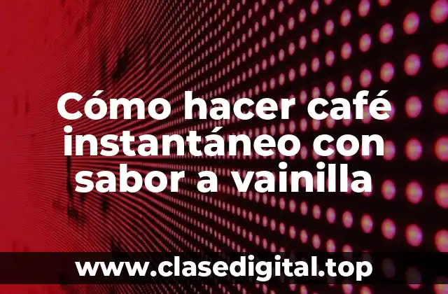 Cómo hacer café instantáneo con sabor a vainilla