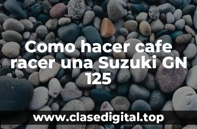 Como hacer cafe racer una Suzuki GN 125