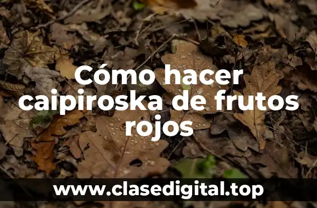 Cómo hacer caipiroska de frutos rojos