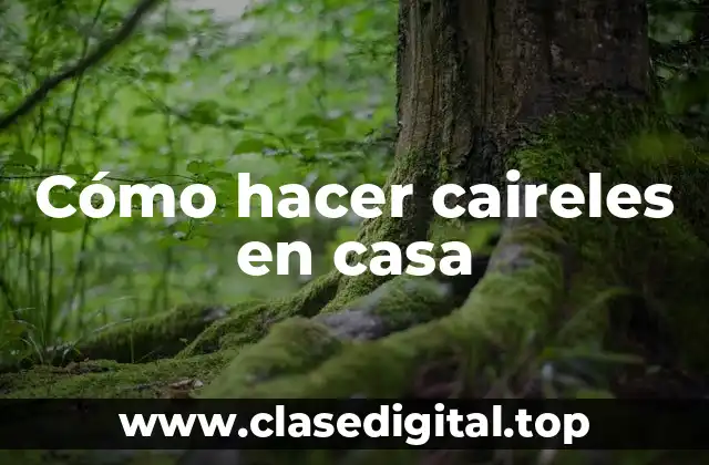 Cómo hacer caireles en casa