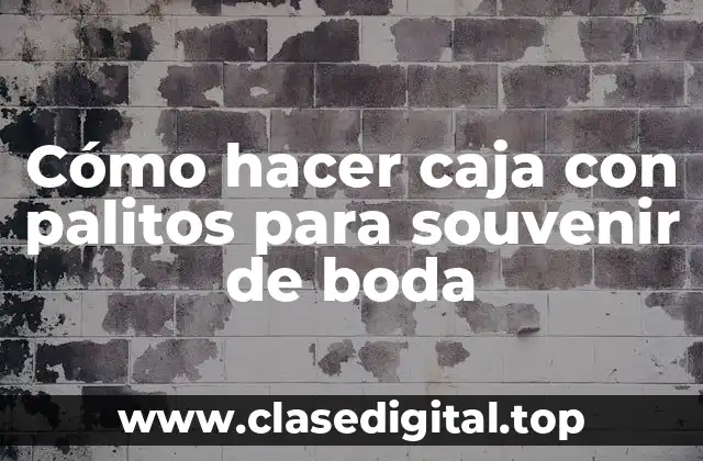 Caja con palitos para souvenir de boda, una forma creativa de recordar tu día especial