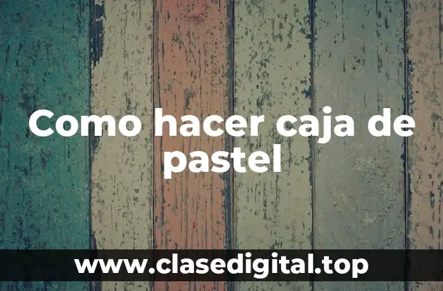 Como hacer caja de pastel