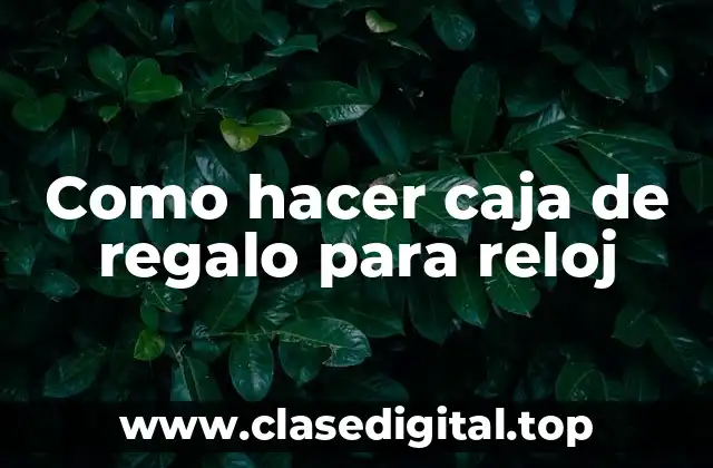 Como hacer caja de regalo para reloj