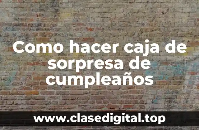 Como hacer caja de sorpresa de cumpleaños