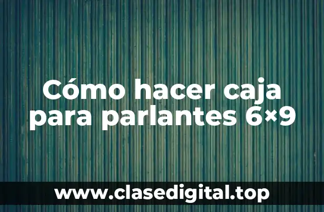 Cómo hacer caja para parlantes 6×9