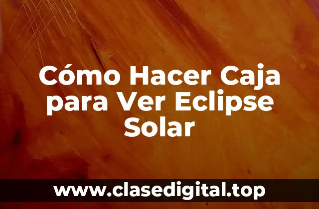 Cómo Hacer Caja para Ver Eclipse Solar