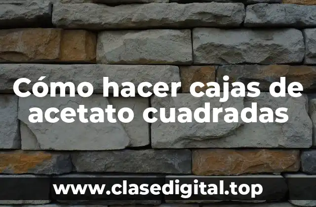 Cómo hacer cajas de acetato cuadradas