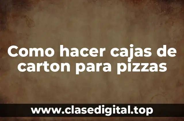 Como hacer cajas de carton para pizzas