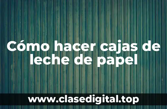 Cómo hacer cajas de leche de papel