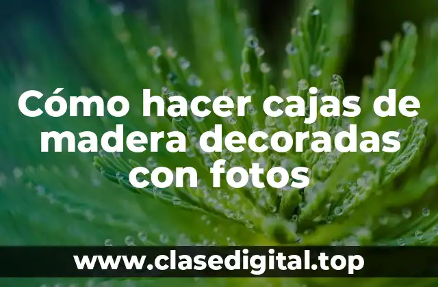 Cajas de madera decoradas con fotos