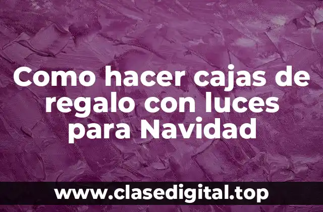Como hacer cajas de regalo con luces para Navidad
