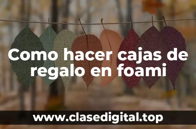 Como hacer cajas de regalo en foami