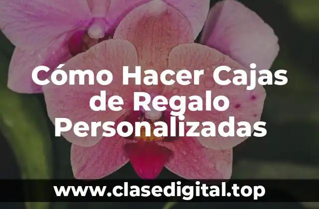 Cómo Hacer Cajas de Regalo Personalizadas