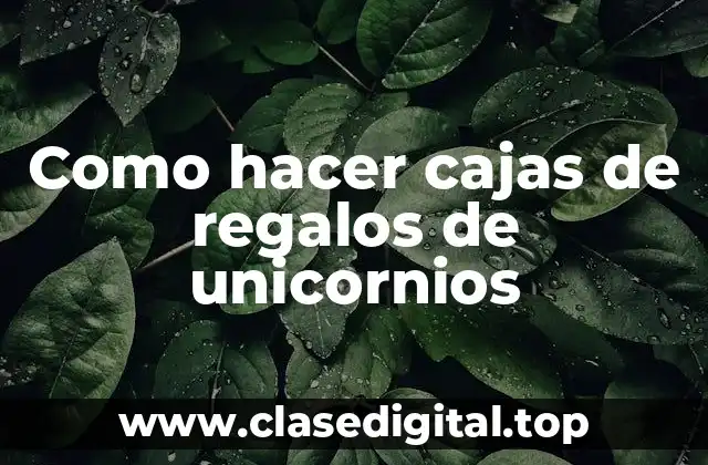 Como hacer cajas de regalos de unicornios