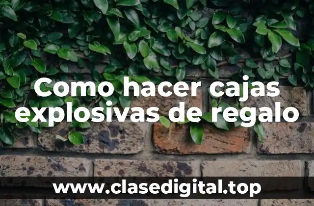 Cajas explosivas de regalo: ¿Qué son y para qué sirven?