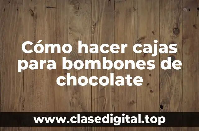 Cómo hacer cajas para bombones de chocolate