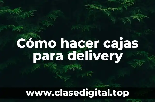 Cajas para delivery: qué son y para qué sirven