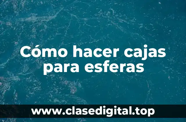 Cómo hacer cajas para esferas