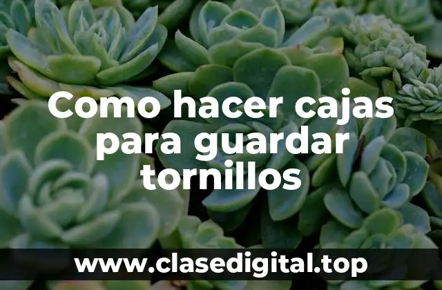 Como hacer cajas para guardar tornillos