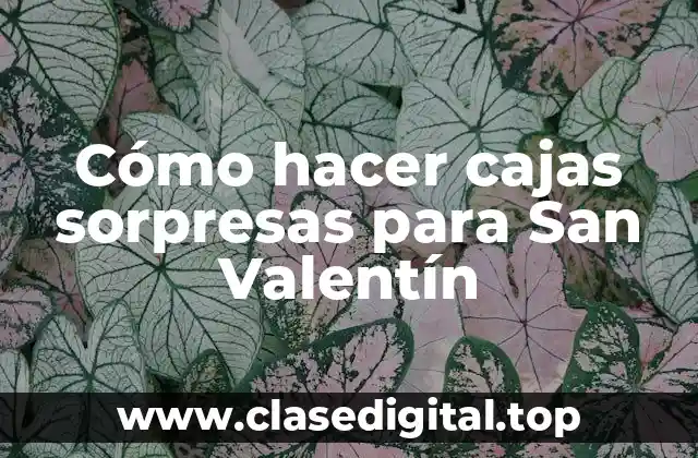 Cómo hacer cajas sorpresas para San Valentín