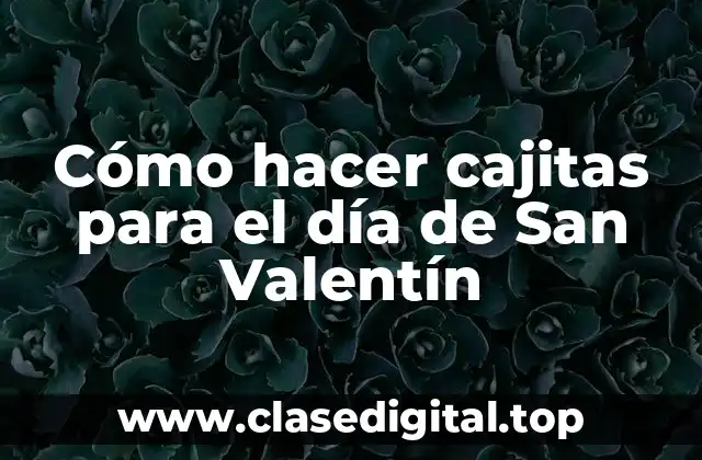Cómo hacer cajitas para el día de San Valentín