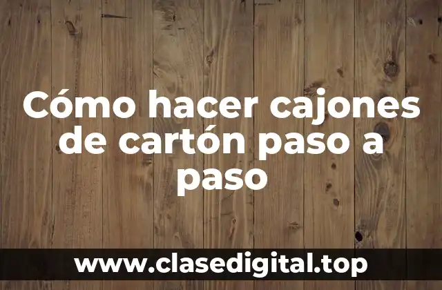 Cómo hacer cajones de cartón paso a paso