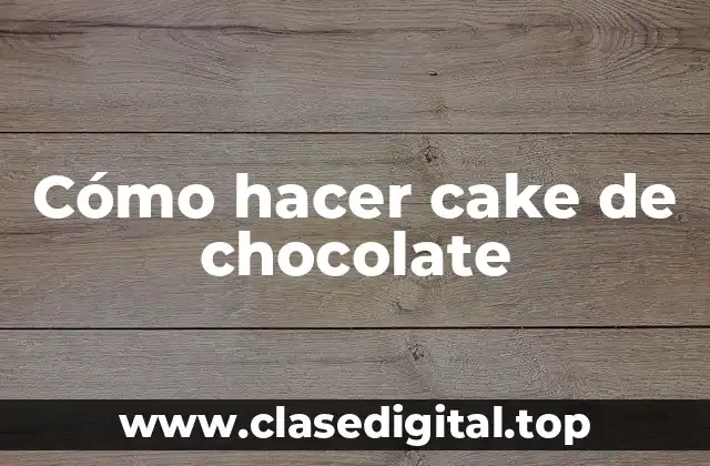 Cómo hacer cake de chocolate