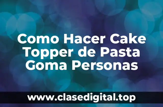 ¿Qué es un Cake Topper de Pasta Goma Personas?