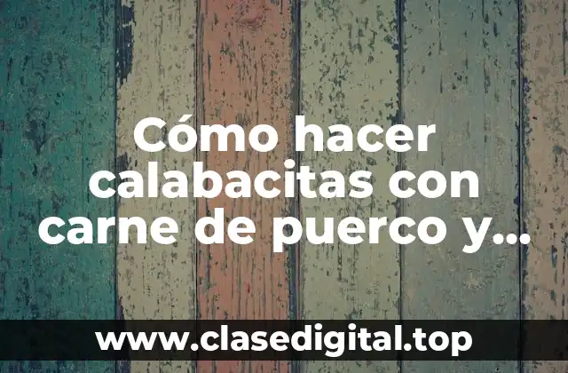 Cómo hacer calabacitas con carne de puerco y elote