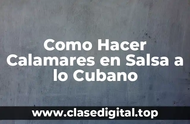 Como Hacer Calamares en Salsa a lo Cubano