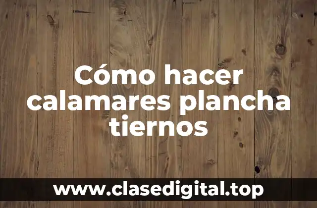 Cómo hacer calamares plancha tiernos