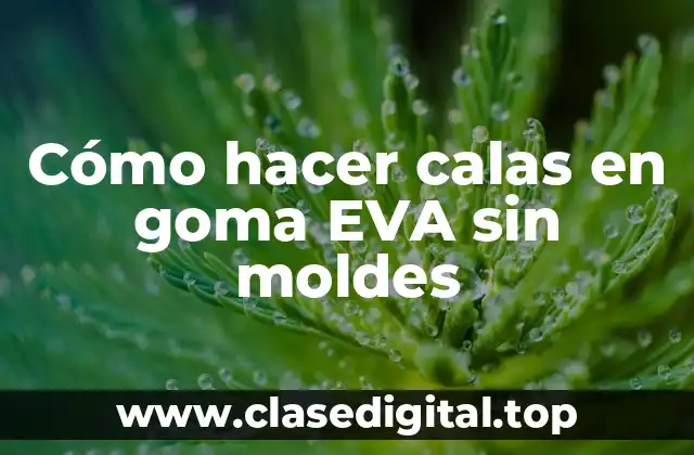 Cómo hacer calas en goma EVA sin moldes
