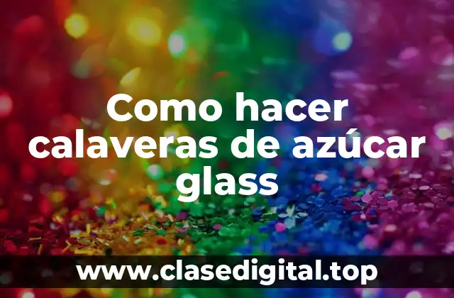 Como hacer calaveras de azúcar glass