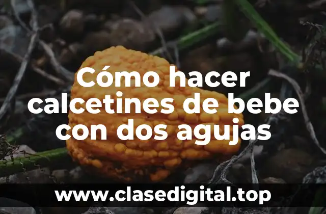 Cómo hacer calcetines de bebe con dos agujas