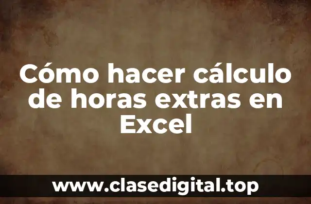 Cómo hacer cálculo de horas extras en Excel