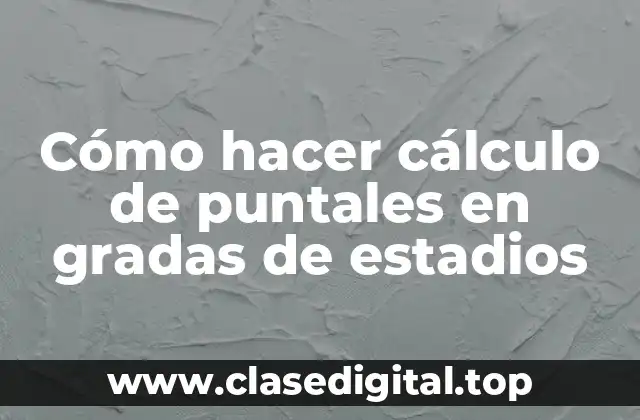 Cómo hacer cálculo de puntales en gradas de estadios