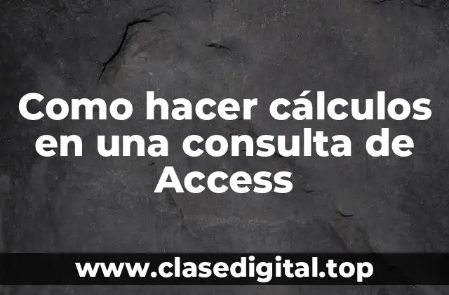 Como hacer cálculos en una consulta de Access