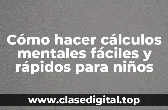 Cómo hacer cálculos mentales fáciles y rápidos para niños