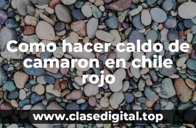 Como hacer caldo de camaron en chile rojo