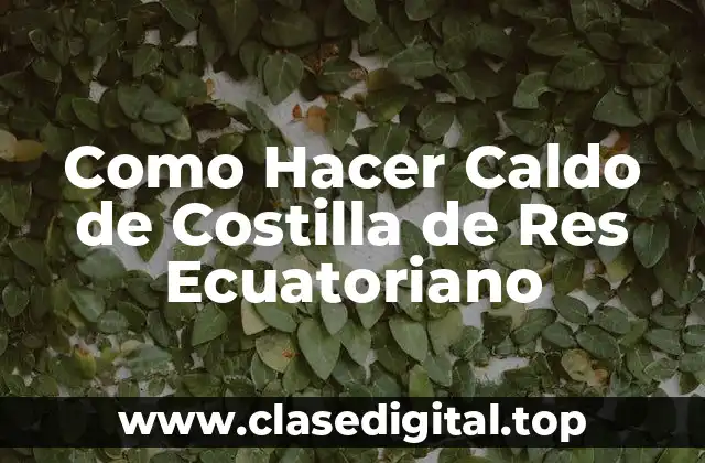 Que es el Caldo de Costilla de Res Ecuatoriano