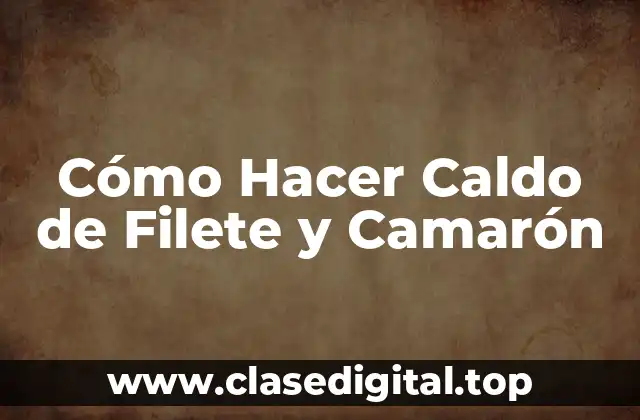 Cómo Hacer Caldo de Filete y Camarón