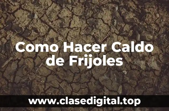 Como Hacer Caldo de Frijoles