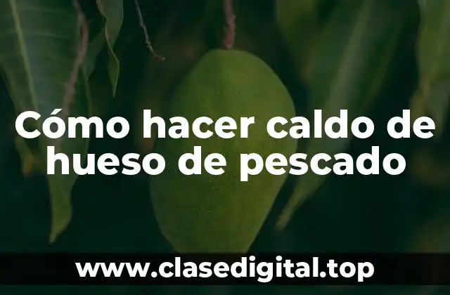 Cómo hacer caldo de hueso de pescado