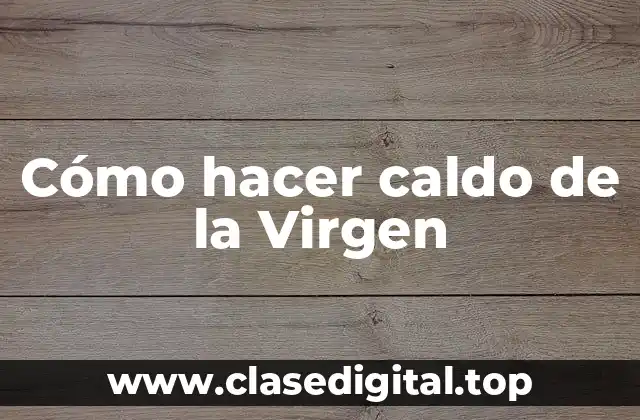 Cómo hacer caldo de la Virgen