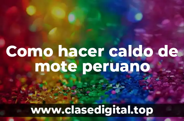 Como hacer caldo de mote peruano