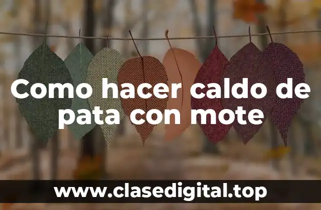 Como hacer caldo de pata con mote