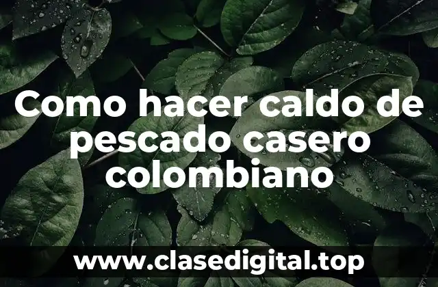 Como hacer caldo de pescado casero colombiano