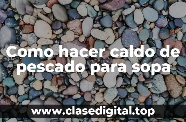 ¿Qué es el Caldo de Pescado para Sopa?