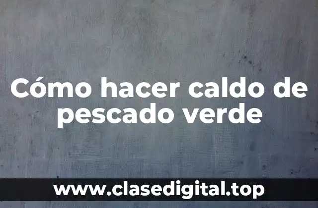 Cómo hacer caldo de pescado verde